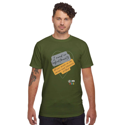 army green t-shirt with the words, I need no adjustments.  I was made in the image and likeness of God.